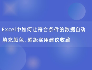 Excel中如何让符合条件的数据自动填充颜色，超级实用建议收藏